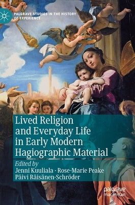 Lived Religion and Everyday Life in Early Modern Hagiographic Material by Kuuliala, Jenni