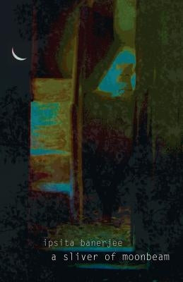 A Sliver of Moonbeam by Banerjee, Ipsita