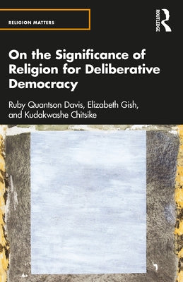 On the Significance of Religion for Deliberative Democracy by Quantson Davis, Ruby