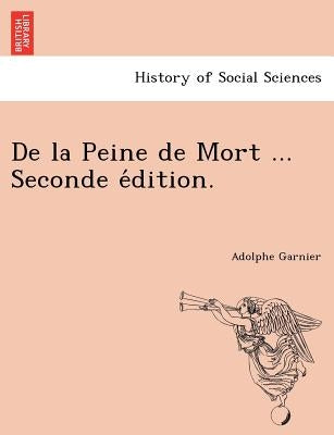 de La Peine de Mort ... Seconde E Dition. by Garnier, Adolphe