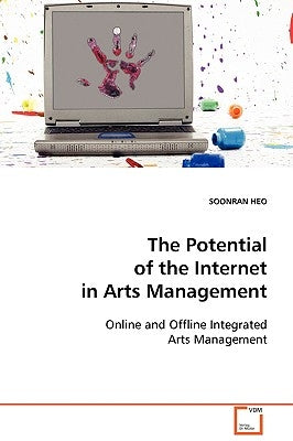 The Potential of the Internet in Arts Management by Heo, Soonran