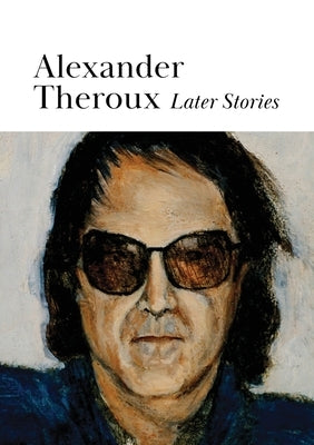 Later Stories by Theroux, Alexander
