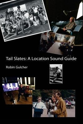 Tail Slates: A Location Sound Guide by Gulcher, Robin