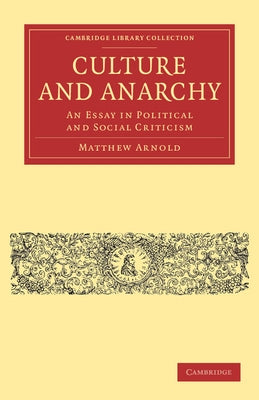 Culture and Anarchy: An Essay in Political and Social Criticism by Arnold, Matthew