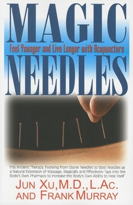 Magic Needles: Feel Younger and Live Longer with Acupuncture by Xu, Jun