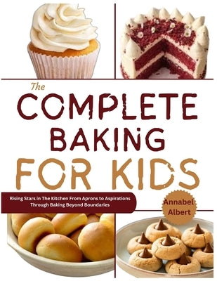 The complete baking for kids: Rising Stars in the Kitchen From Aprons to Aspirations through Baking Beyond Boundaries by Usman, Faruk Ahmad