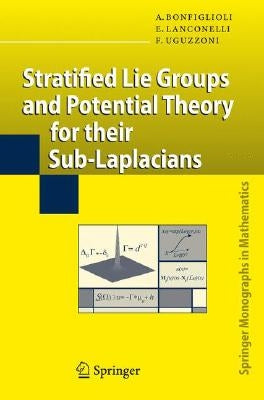 Stratified Lie Groups and Potential Theory for Their Sub-Laplacians by Bonfiglioli, Andrea