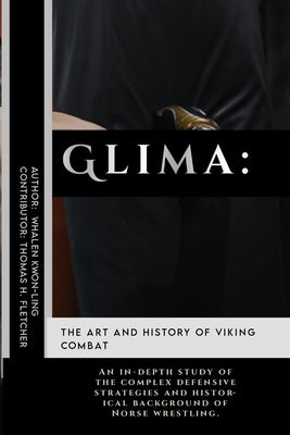 Glima: The Art and History of Viking Combat: An in-depth study of the complex defensive strategies and historical background by Fletcher, Thomas H.