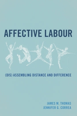 Affective Labour: (Dis) assembling Distance and Difference by Thomas, James M.
