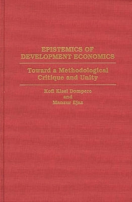 Epistemics of Development Economics: Toward a Methodological Critique and Unity by Dompere, Kofi Kissi