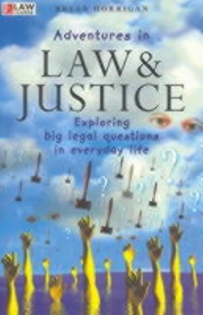 Adventures in Law and Justice: Exploring Big Legal Questions in Everyday Life by Horrigan, Bryan