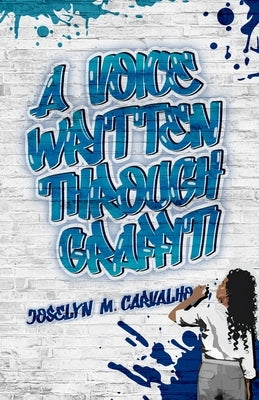 A Voice Written Through Graffiti by Carvalho, Joselyn M.