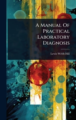 A Manual Of Practical Laboratory Diagnosis by Hill, Lewis Webb
