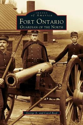 Fort Ontario: Guardian of the North by Reed, George A.