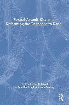 Sexual Assault Kits and Reforming the Response to Rape by Lovell, Rachel E.