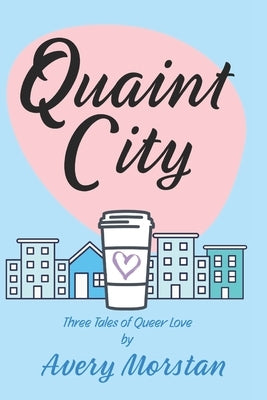 Quaint City: Three Tales of Queer Love by Morstan, Avery