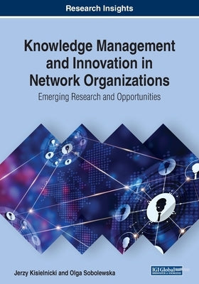 Knowledge Management and Innovation in Network Organizations: Emerging Research and Opportunities by Kisielnicki, Jerzy