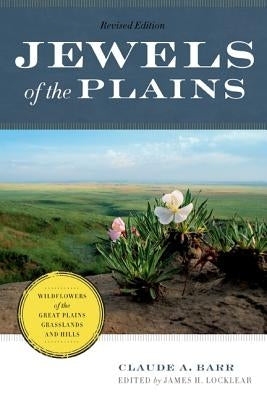 Jewels of the Plains: Wildflowers of the Great Plains Grasslands and Hills by Barr, Claude A.