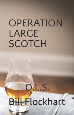 Operation Large Scotch: O.L.S. by Flockhart, Bill