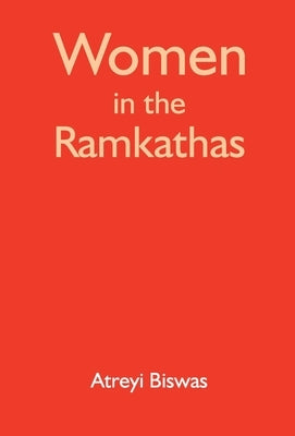 Women in the Ràmkathàs: Silent Voices and Untold Stories by Biswas, Atreyi