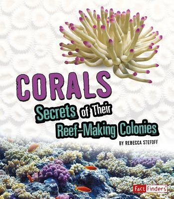 Corals: Secrets of Their Reef-Making Colonies by Stefoff, Rebecca