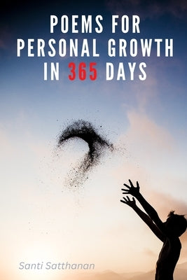 Poems for Personal Growth in 365 Days: Transform Your Life One Poem at a Time by Satthanan, Santi