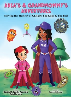 Aria's & Grandmommy's Adventures: Solving the Mystery of Germs: The Good & The Bad by Sparks Adams, Bonita M.