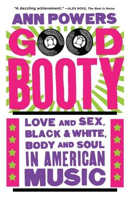 Good Booty: Love and Sex, Black and White, Body and Soul in American Music by Powers, Ann