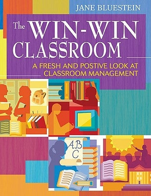 The Win-Win Classroom: A Fresh and Positive Look at Classroom Management by Bluestein, Jane E.