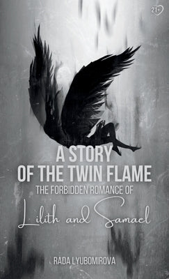 A Story of the Twin Flame: The Forbidden Romance of Lilith and Samael by Rada Lyubomirova