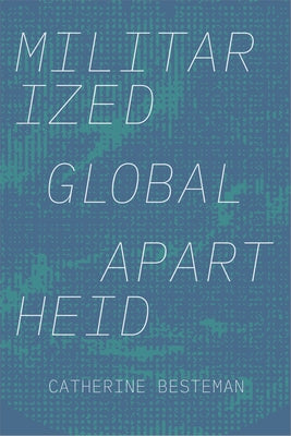 Militarized Global Apartheid by Besteman, Catherine