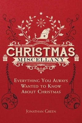 Christmas Miscellany: Everything You Ever Wanted to Know about Christmas by Green, Jonathan