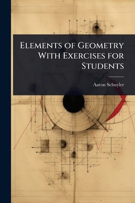 Elements of Geometry With Exercises for Students by Schuyler, Aaron