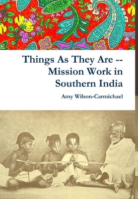 Things As They Are -- Mission Work in Southern India by Wilson-Carmichael, Amy