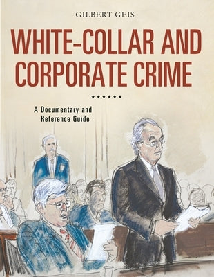White-Collar and Corporate Crime: A Documentary and Reference Guide by Geis, Gilbert