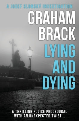 Lying and Dying: A thrilling police procedural with an unexpected twist... by Brack, Graham
