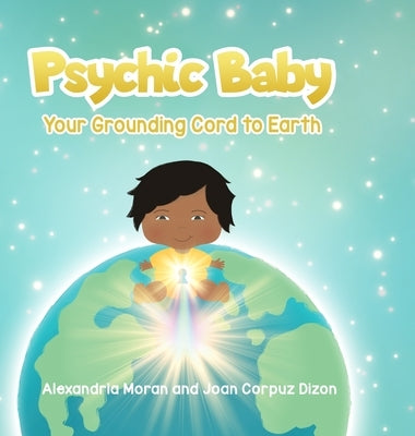 Psychic Baby: Your Grounding Cord to Earth by Moran, Alexandria