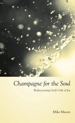 Champagne for the Soul: Celebrating God's Gift of Joy by Mason, Mike