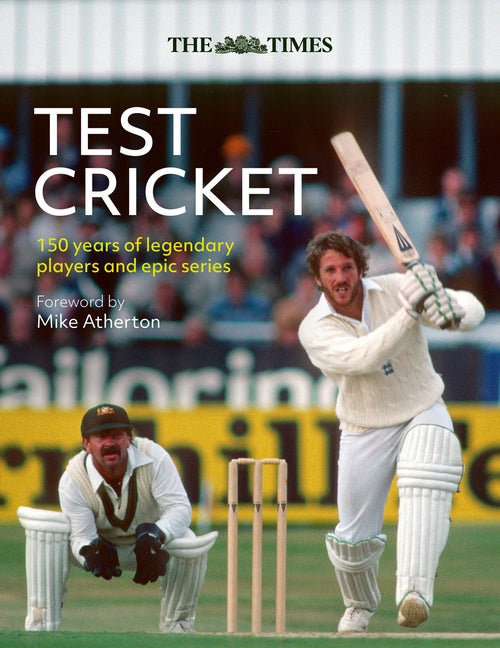 The Times Test Cricket: 150 Years of Legendary Players and Epic Series by Atherton, Mike