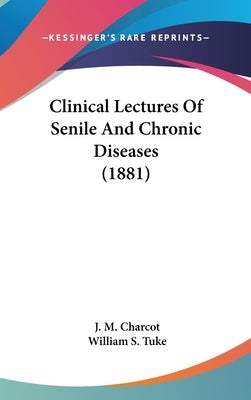 Clinical Lectures Of Senile And Chronic Diseases (1881) by Charcot, J. M.