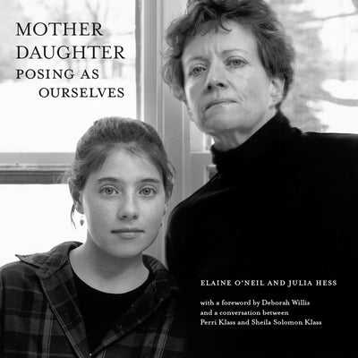 Mother Daughter: Posing as Ourselves by O'Neil, Elaine