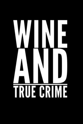 Wine And True Crime: Perfect gift for wine drinking murderino who must see the latest true crime documentary, podcast box set by Donaldson, Larry K.