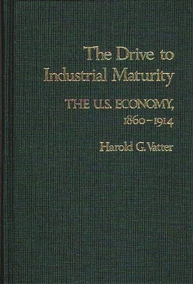 The Drive to Industrial Maturity: The U.S. Economy, 1860-1914 by Vatter, Harold G.