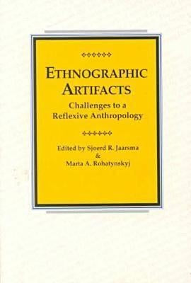 Ethnographic Artifacts: Challenges to a Reflexive Anthropology by Jaarsma, Sjoerd R.