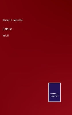 Caloric: Vol. II by Metcalfe, Samuel L.
