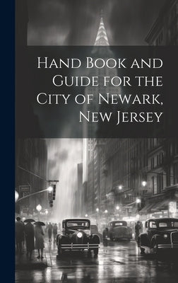 Hand Book and Guide for the City of Newark, New Jersey by Anonymous