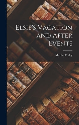 Elsie's Vacation and After Events by Finley, Martha