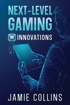 Next-Level Gaming: AI Innovations by Collins, Jamie