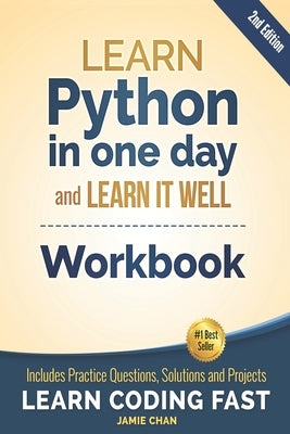 Python Workbook: Learn Python in one day and Learn It Well (Workbook with Questions, Solutions and Projects) by Chan, Jamie