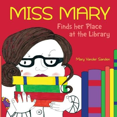 Miss Mary Finds her Place at the Library by Vander Sanden, Mary E.
